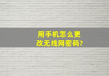 用手机怎么更改无线网密码?