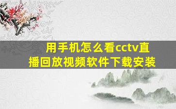 用手机怎么看cctv直播回放视频软件下载安装