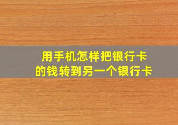 用手机怎样把银行卡的钱转到另一个银行卡