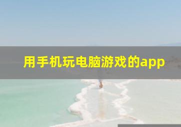 用手机玩电脑游戏的app