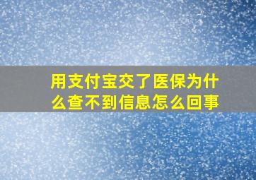 用支付宝交了医保为什么查不到信息怎么回事