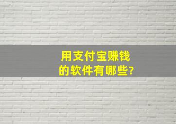 用支付宝赚钱的软件有哪些?