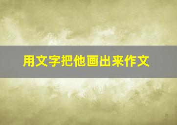 用文字把他画出来作文