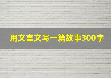 用文言文写一篇故事300字