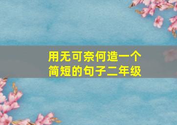 用无可奈何造一个简短的句子二年级