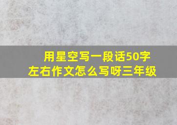 用星空写一段话50字左右作文怎么写呀三年级