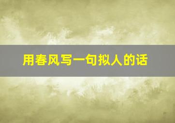 用春风写一句拟人的话