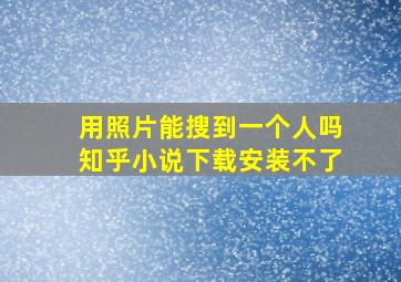 用照片能搜到一个人吗知乎小说下载安装不了