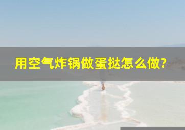 用空气炸锅做蛋挞怎么做?