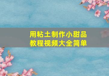 用粘土制作小甜品教程视频大全简单