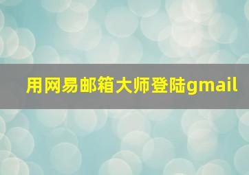 用网易邮箱大师登陆gmail