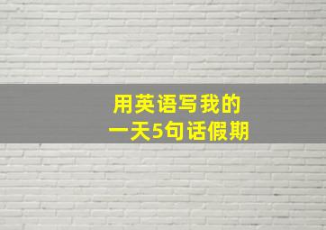 用英语写我的一天5句话假期