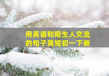 用英语和陌生人交流的句子简短初一下册