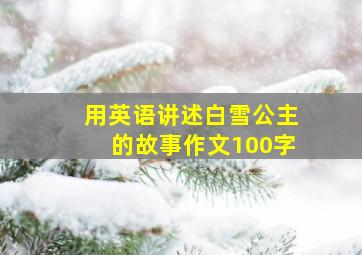 用英语讲述白雪公主的故事作文100字