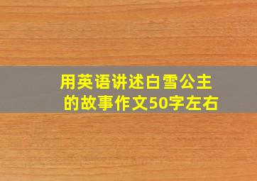 用英语讲述白雪公主的故事作文50字左右