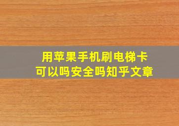 用苹果手机刷电梯卡可以吗安全吗知乎文章