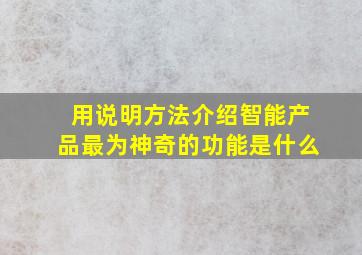 用说明方法介绍智能产品最为神奇的功能是什么