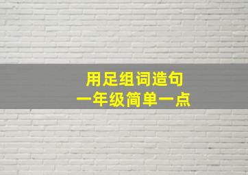 用足组词造句一年级简单一点