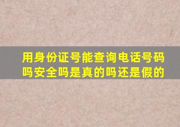 用身份证号能查询电话号码吗安全吗是真的吗还是假的