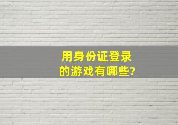 用身份证登录的游戏有哪些?