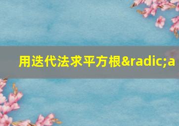 用迭代法求平方根√a