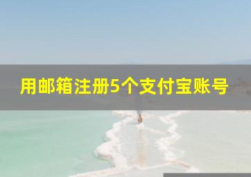 用邮箱注册5个支付宝账号