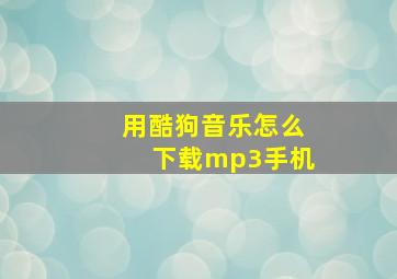 用酷狗音乐怎么下载mp3手机