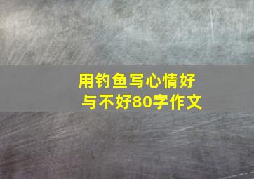 用钓鱼写心情好与不好80字作文