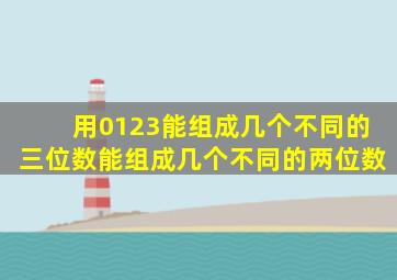 用0123能组成几个不同的三位数能组成几个不同的两位数