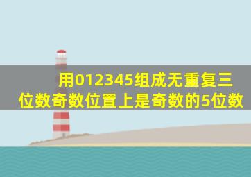 用012345组成无重复三位数奇数位置上是奇数的5位数