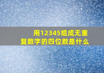 用12345组成无重复数字的四位数是什么