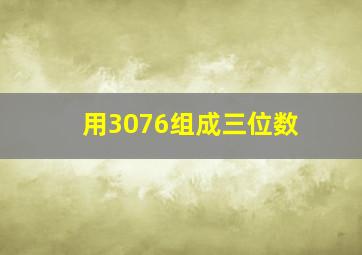 用3076组成三位数