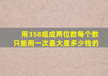 用358组成两位数每个数只能用一次最大是多少钱的