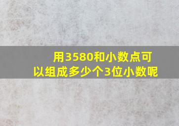 用3580和小数点可以组成多少个3位小数呢