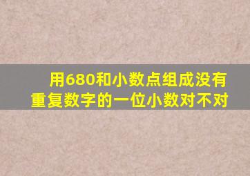 用680和小数点组成没有重复数字的一位小数对不对