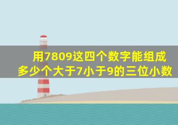 用7809这四个数字能组成多少个大于7小于9的三位小数