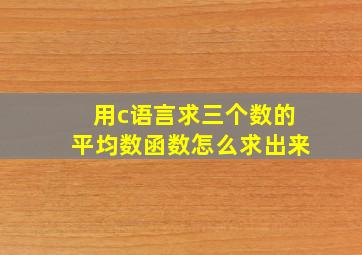 用c语言求三个数的平均数函数怎么求出来