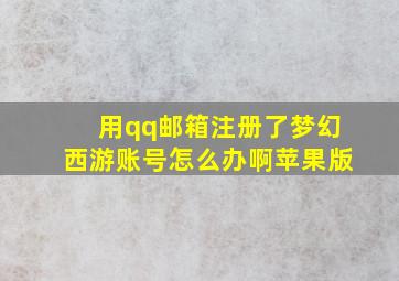 用qq邮箱注册了梦幻西游账号怎么办啊苹果版