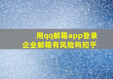 用qq邮箱app登录企业邮箱有风险吗知乎