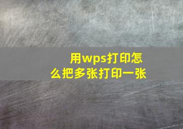 用wps打印怎么把多张打印一张