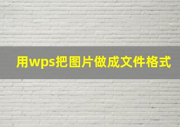 用wps把图片做成文件格式