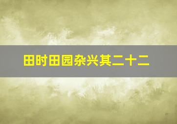 田时田园杂兴其二十二