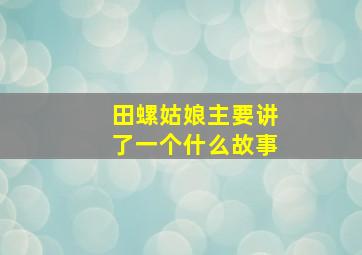 田螺姑娘主要讲了一个什么故事