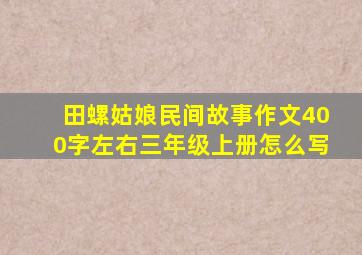 田螺姑娘民间故事作文400字左右三年级上册怎么写