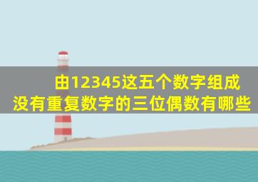 由12345这五个数字组成没有重复数字的三位偶数有哪些