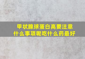 甲状腺球蛋白高要注意什么事项呢吃什么药最好