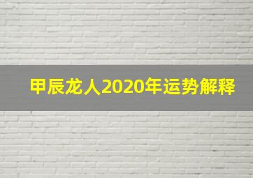 甲辰龙人2020年运势解释