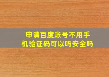 申请百度账号不用手机验证码可以吗安全吗