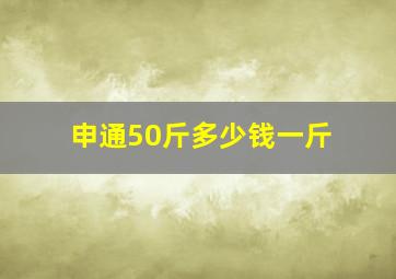 申通50斤多少钱一斤