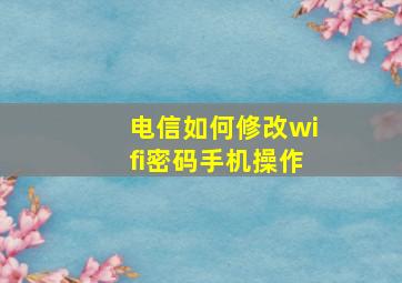 电信如何修改wifi密码手机操作